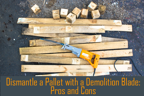 How to Take Apart a Pallet: Demolition Blade Pros and Cons